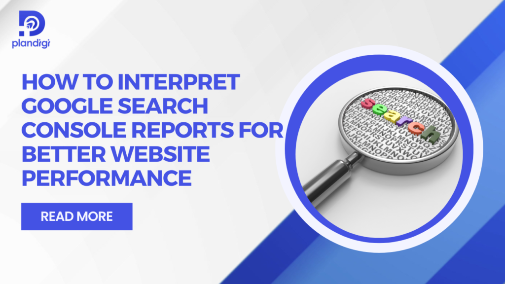 How to Interpret Google Search Console Reports for Better Website Performance